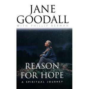 Reason for Hope: A Spiritual Journey -- Jane Goodall